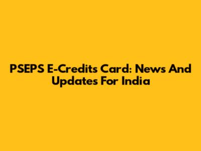 PSEPS E-Credits Card: News And Updates For India