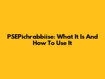 PSEPichrabbiise: What It Is And How To Use It