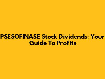 PSESOFINASE Stock Dividends: Your Guide To Profits