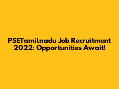 PSETamilnadu Job Recruitment 2022: Opportunities Await!