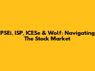 PSEi, ISP, ICESe & Wolf: Navigating The Stock Market