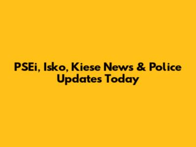 PSEi, Isko, Kiese News & Police Updates Today