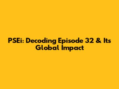 PSEi: Decoding Episode 32 & Its Global Impact