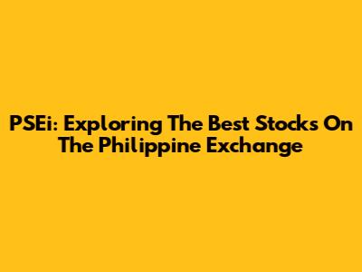 PSEi: Exploring The Best Stocks On The Philippine Exchange