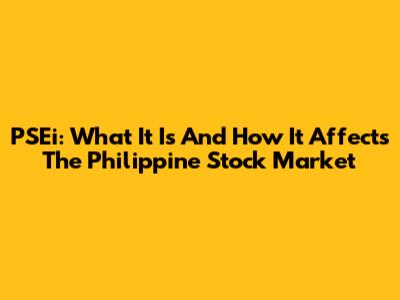 PSEi: What It Is And How It Affects The Philippine Stock Market