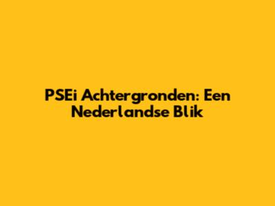 PSEi Achtergronden: Een Nederlandse Blik