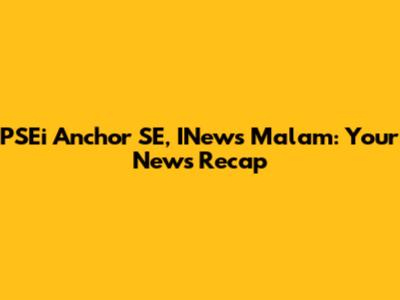 PSEi Anchor SE, INews Malam: Your News Recap