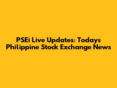 PSEi Live Updates: Today's Philippine Stock Exchange News