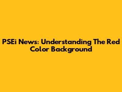 PSEi News: Understanding The Red Color Background