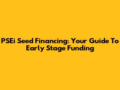 PSEi Seed Financing: Your Guide To Early Stage Funding