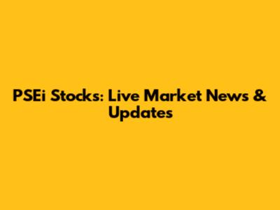 PSEi Stocks: Live Market News & Updates