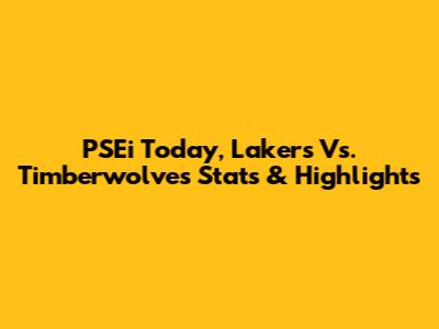 PSEi Today, Lakers Vs. Timberwolves Stats & Highlights