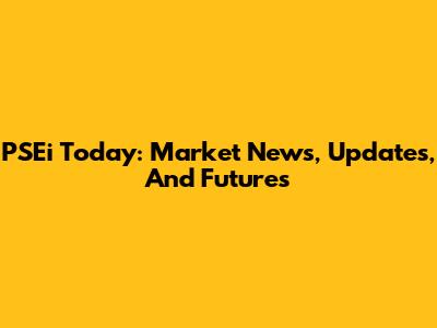 PSEi Today: Market News, Updates, And Futures