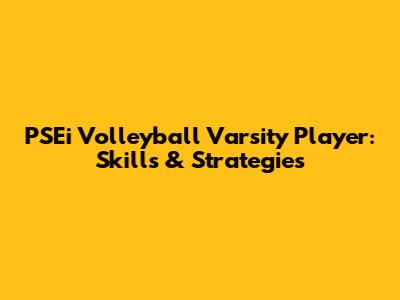 PSEi Volleyball Varsity Player: Skills & Strategies