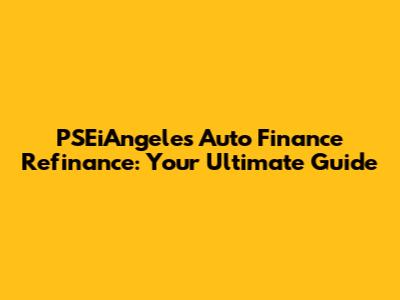 PSEiAngeles Auto Finance Refinance: Your Ultimate Guide