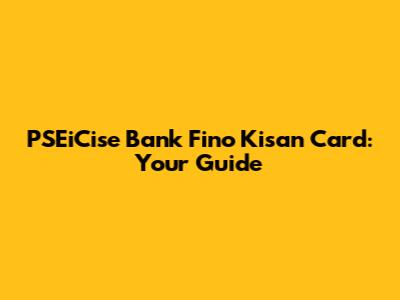 PSEiCise Bank Fino Kisan Card: Your Guide