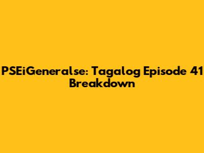 PSEiGeneralse: Tagalog Episode 41 Breakdown
