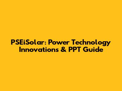 PSEiSolar: Power Technology Innovations & PPT Guide