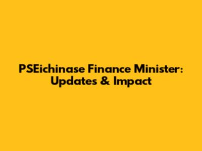 PSEichinase Finance Minister: Updates & Impact