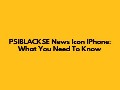PSIBLACKSE News Icon IPhone: What You Need To Know
