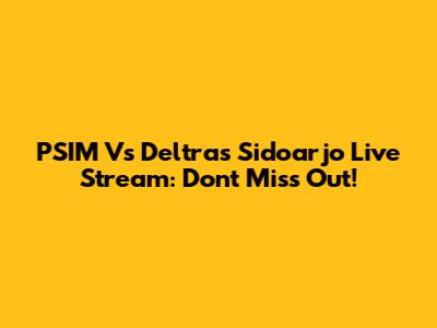 PSIM Vs Deltras Sidoarjo Live Stream: Don't Miss Out!