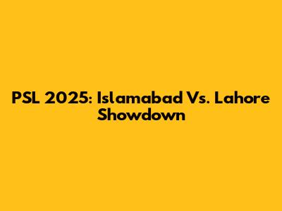 PSL 2025: Islamabad Vs. Lahore Showdown