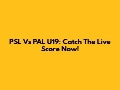 PSL Vs PAL U19: Catch The Live Score Now!