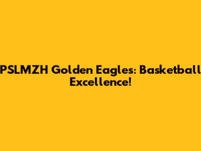 PSLMZH Golden Eagles: Basketball Excellence!