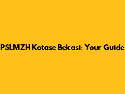 PSLMZH Kotase Bekasi: Your Guide