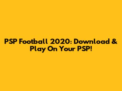 PSP Football 2020: Download & Play On Your PSP!