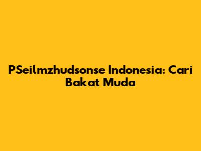 PSeilmzhudsonse Indonesia: Cari Bakat Muda