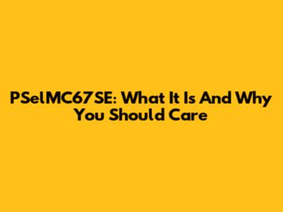 PSelMC67SE: What It Is And Why You Should Care