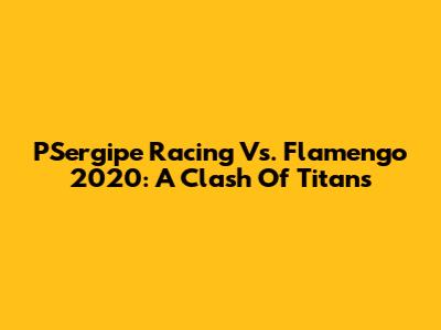 PSergipe Racing Vs. Flamengo 2020: A Clash Of Titans
