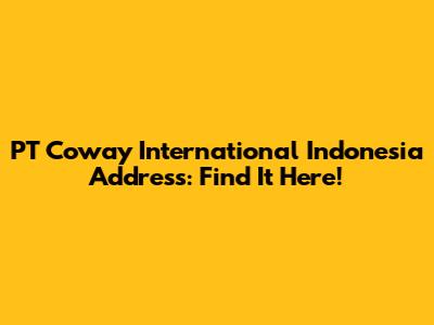 PT Coway International Indonesia Address: Find It Here!