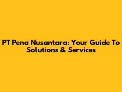 PT Pena Nusantara: Your Guide To Solutions & Services