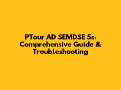 PTour AD SEMDSE 5s: Comprehensive Guide & Troubleshooting