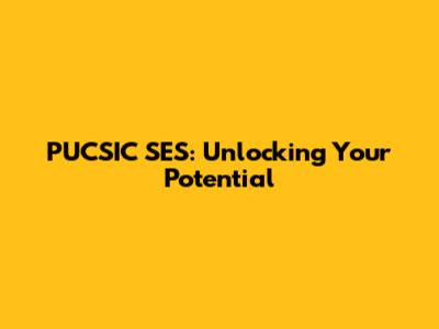 PUCSIC SES: Unlocking Your Potential