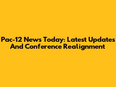 Pac-12 News Today: Latest Updates And Conference Realignment