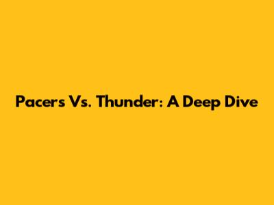Pacers Vs. Thunder: A Deep Dive