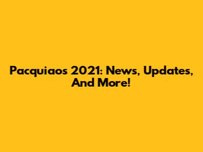 Pacquiao's 2021: News, Updates, And More!