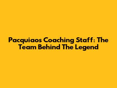 Pacquiao's Coaching Staff: The Team Behind The Legend