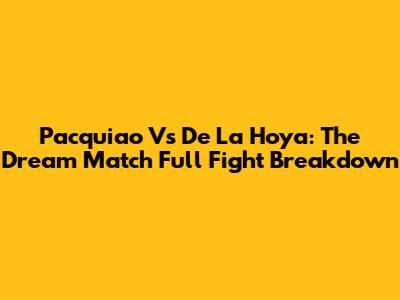 Pacquiao Vs De La Hoya: The Dream Match Full Fight Breakdown