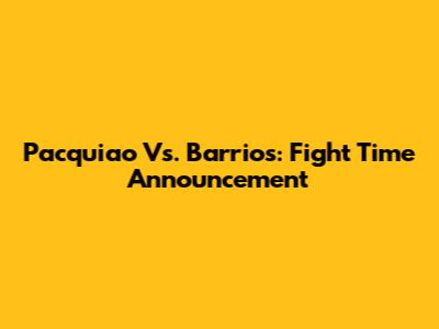 Pacquiao Vs. Barrios: Fight Time Announcement