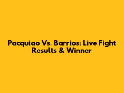 Pacquiao Vs. Barrios: Live Fight Results & Winner