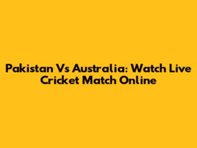 Pakistan Vs Australia: Watch Live Cricket Match Online