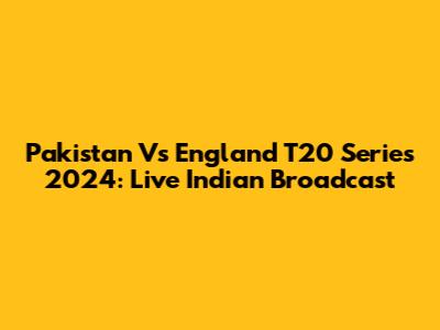 Pakistan Vs England T20 Series 2024: Live Indian Broadcast