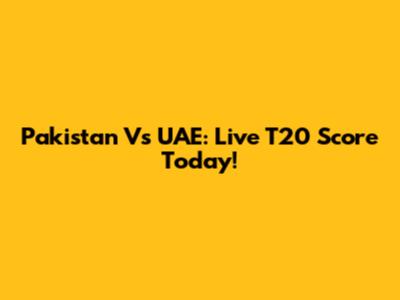 Pakistan Vs UAE: Live T20 Score Today!