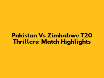 Pakistan Vs Zimbabwe T20 Thrillers: Match Highlights