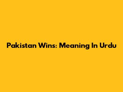 Pakistan Wins: Meaning In Urdu