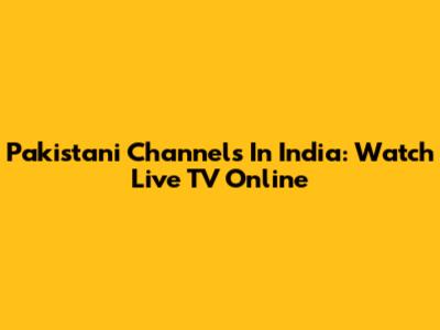 Pakistani Channels In India: Watch Live TV Online